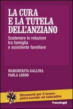 cura e la tutela dell'anziano. Sostenere le relazioni tra famiglia e assistente familiare