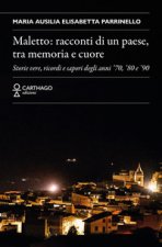 Maletto: racconti di un paese, tra memoria e cuore. Storie vere, ricordi e sapori degli anni '70, '80 e '90