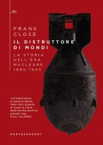 distruttore di mondi. La storia dell'era nucleare 1895-1965