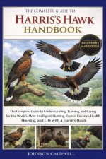 THE COMPLETE GUIDE TO HARRIS'S HAWK HANDBOOK