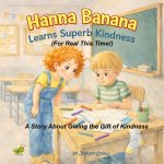 Hanna Banana Learns Superb Kindness (For Real This Time!)