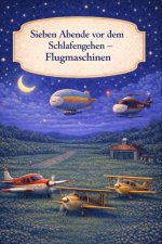 Sieben Abende vor dem Schlafengehen - Flugmaschinen