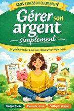 Gérer son argent simplement Sans stress ni culpabilité