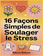 16 Façons Simples de Soulager le Stress