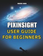 PIXINSIGHT USER GUIDE FOR BEGINNERS