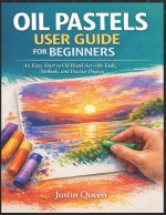OIL PASTELS USER GUIDE FOR BEGINNERS