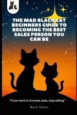 The Mad Black Cat Beginners Guide to Becoming the Best Sales Person You Can Be!