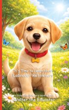It's Time to Learn about Labrador Retrievers