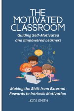 The Motivated Classroom - Making the Shift from External Rewards to Intrinsic Motivation