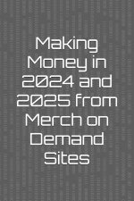 Making Money in 2024 and 2025 from Merch on Demand Sites
