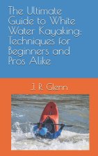 The Ultimate Guide to White Water Kayaking