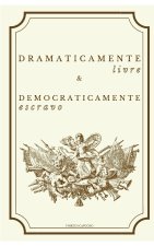 Dramaticamente Livre & Democraticamente Escravo