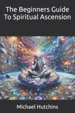 The Beginners Guide To Spiritual Ascension