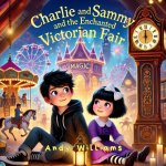 Charlie and Sammy and the Enchanted Victorian Fair