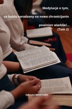 Medytacje o tym, co każdy narodzony na nowo chrześcijanin powinien wiedzieć...(Tom 2)