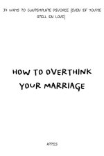 How to Overthink Your Marriage