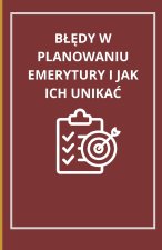BŁĘDY W PLANOWANIU EMERYTURY I JAK ICH UNIKAĆ