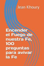 Encender el Fuego de nuestra Fe, 100 preguntas para avivar la Fe
