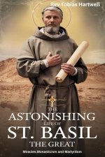 THE ASTONISHING LIFE OF ST. BASIL THE GREAT