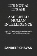 IT'S NOT AI, IT'S AHI - AMPLIFIED HUMAN INTELLIGENCE