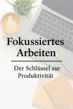 Fokussiertes Arbeiten - Der Schlüssel zur Produktivität