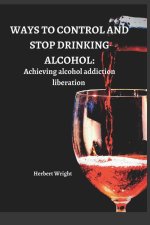 WAYS TO CONTROL AND STOP DRINKING ALCOHOL