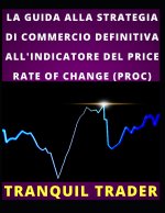 LA GUIDA ALLA STRATEGIA DI COMMERCIO DEFINITIVA ALL'INDICATORE DEL PRICE RATE OF CHANGE (PROC)