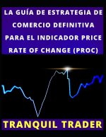 LA GUÍA DE ESTRATEGIA DE COMERCIO DEFINITIVA PARA EL INDICADOR PRICE RATE OF CHANGE (PROC)