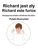 Polski-Rumuński Richard jest zły / Richard este furios Dwujęzyczna książka obrazkowa dla dzieci