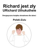 Polski-Zulu Richard jest zły / URichard Uthukuthele Dwujęzyczna książka obrazkowa dla dzieci