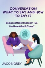 CONVERSATION WHAT TO SAY AND HOW TO SAY IT