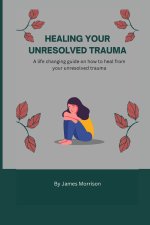 HEALING YOUR UNRESOLVED TRAUMA