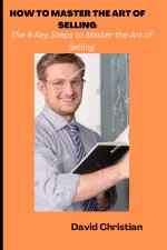 HOW TO MASTER THE ART OF SELLING