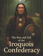 The Rise and Fall of the Iroquois Confederacy