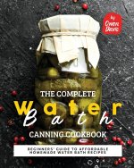 The Complete Water Bath Canning Cookbook