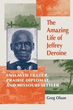 The Amazing Life of Jeffrey Deroine – Enslaved Trader, Prairie Diplomat, and Missouri Settler