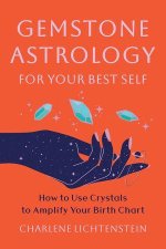 Gemstone Astrology for Your Best Self – How to Use Crystals to Amplify Your Birth Chart