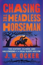 Chasing the Headless Horseman – The History, Hijinks, and Halloweens of Sleepy Hollow
