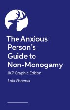 The Anxious Person's Guide to Non-Monogamy - Jkp Graphic Edition