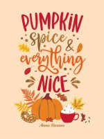 Pumpkin Spice and Everything Nice