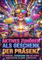 Aktives Zuhören Als Geschenk Der Präsenz