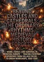 Beyond Castles and Cathedrals: The Ordinary Rhythms Medieval History Forgets