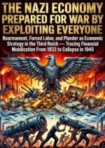 The Nazi Economy Prepared for War by Exploiting Everyone