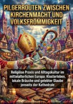 Pilgerrouten zwischen Kirchenmacht und Volksfrömmigkeit