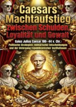 Caesars Machtaufstieg zwischen Schulden, Loyalität und Gewalt