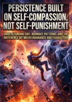 Persistence Built on Self-Compassion, Not Self-Punishment