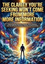 The Clarity You're Seeking Won't Come From More Information