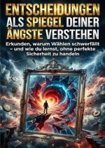 Entscheidungen als Spiegel deiner Ängste verstehen