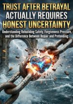 Trust After Betrayal Actually Requires Honest Uncertainty