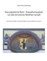 Das päpstliche Rom - Kampfschauplatz um die christliche Weltherrschaft